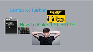 Bambu X1 carbon... how to make it SILENT???