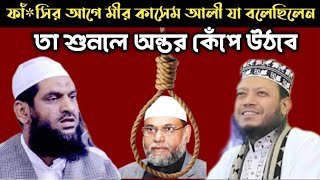 ফাঁ*সির ৩ ঘন্টা আগে মীর কাসেম আলী যা বলেছিলেন তা শুনলে অন্তর কেঁপে উঠবে _ মুফতি আমির হামজা