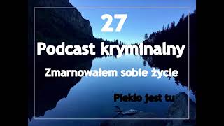 Podcast kryminalny 27. Zmarnowałem sobie życie