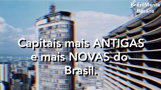 Capitais mais antigas e mais novas do Brasil.