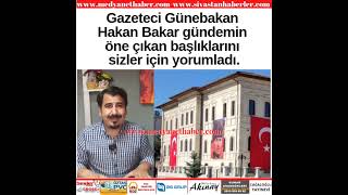 Gazeteci Günebakan Hakan Bakar Şehrin Gündemini yorumluyor