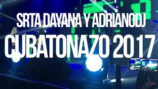 SRTA DAYANA - CUBATONAZO 2017 JUNTO AL TIGER Y Adriano DJ