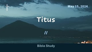 Titus II | Bible Study | May 15, 2024