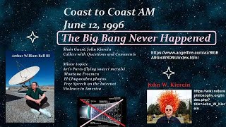 'Why the Big Bang is Wrong': Coast to Coast AM June 12, 1996, Art Bell with John Kierein