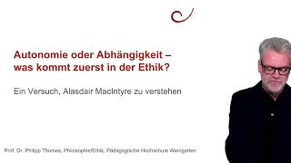 24 Autonomie oder Abhängigkeit, was kommt zuerst in der Ethik? (MacIntyre)