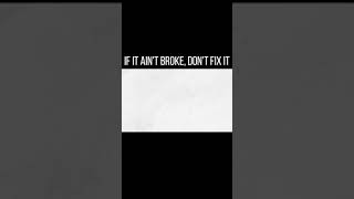 Idioms: if it ain't broke don't fix it.