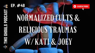 2 GHOULS, Ep. 48 || Normalized Cults & Religious Traumas w/ Kati & Joey