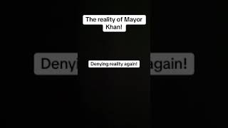 The reality of Mayor Khan!