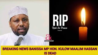 BREAKING NEWS: BANISSA MP HON. KULOW MAALIM HASSAN IS DEAD || BANISSA MP CAUSE OF DEATH