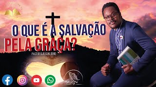 Tema : O que é a Salvação Pela Graça? - Pastor Djo Gualdino