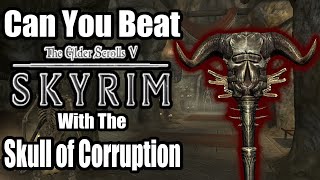 Can You Beat Skyrim With The Skull Of Corruption?