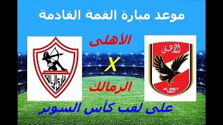 موعد مباراة الاهلي والزمالك القادمه