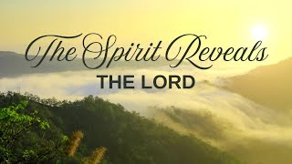 The Spirit Reveals the Lord