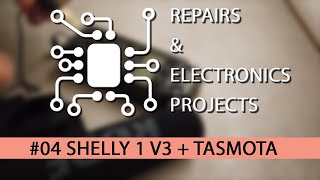 Repairs & Electronics Projects #04 - SHELLY 1 V3 TASMOTA Firmware