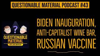 Biden Inauguration, Anti-Capitalist Wine Bar, Russian Vaccine - Questionable Material Episode 43