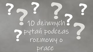 10 najdziwniejszych pytań podczas rozmowy kwalifikacyjnej!