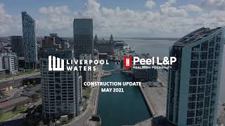 Liverpool Waters Construction Update May 2021