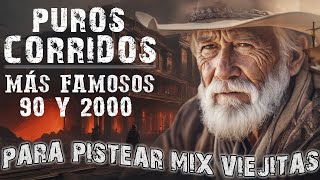 Puros Corridos Más Famosos 90 y 2000 - Para Pistear Mix Viejitas