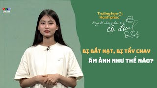 Bị bắt nạt, bị tẩy chay suốt cấp 2, cô gái ám ảnh tâm lý đến tận khi trưởng thành!