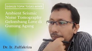 Diskusi Topik Tugas Akhir (12082021)| ANT Gelombang Love di Gunung Agung