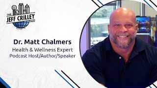 Dr. Matt Chalmers, Health & Wellness Expert/Podcast Host/Author/Speaker | The Jeff Crilley Show