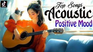 Feel-Good English Acoustic Songs 🌷 New Positive Acoustic Love Songs 2024 to Boost Your Mood & Relax