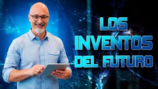 LOS INVENTOS DEL FUTURO: Ciencia ficción convertida en realidad