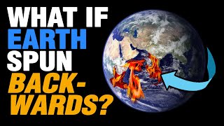 What if Earth Spun Backwards?