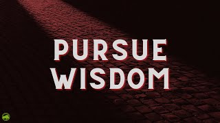 Pursue Wisdom Proverbs 8 Part 2