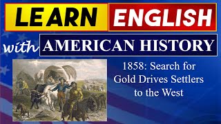 1858: Search for Gold Drives Settlers to the West I Learn English With American History