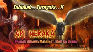 Ternyata Api Neraka Pernah dibawa Malaikat Jibril ke Dunia