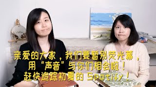 📢【通告】亲爱的大家，我们要暂别荧光幕，用“声音”与你们相会啦！赶快追踪初夏的Spotify 吧！