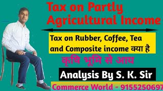 Partly agricultural income in tax | Tax on Coffee Rubber and Tea  | Composite income