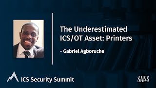 The Underestimated ICS/OT Asset: Printers - Gabriel Agboruche | SANS ICS Security Summit 2022