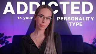 ADDICTED to your Personality Type