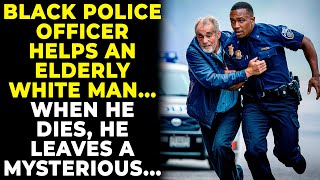 BLACK POLICE OFFICER HELPS AN ELDERLY WHITE MAN... WHEN HE DIES, HE LEAVES A MYSTERIOUS GIFT