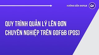 Quy Trình Quản Lý Lên Đơn Chuyên Nghiệp Trên GoFnB (POS)