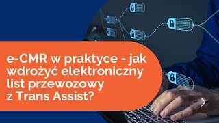 e-CMR w praktyce - jak wdrożyć elektroniczny list przewozowy z Trans Assist?