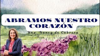 Abramos Nuestro Corazón | Prédica Hna. Nancy de Cabrera