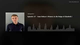 Episode 157 - Anne Boleyn’s Memory in the Reign of Elizabeth I