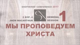 GS1. JHON MACARTHUR – МЫ ПРОПОВЕДУЕМ ХРИСТА (2 КОР. 4) SHEPHERDS CONFERENCE 2017