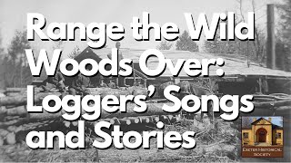 Range the Wild Woods Over: Loggers’ Songs and Stories | Exeter Historical Society