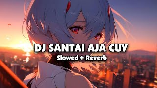 DJ SANTAI AJA CUY (Slowed + Reverb) 🎧