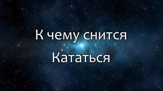 К чему снится Кататься (Сонник, Толкование снов)