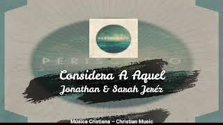 Jonathan & Sarah Jeréz - Considera A Aquel