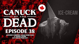 Ice-Cream - Antonio Cordero, Adam Murciano & Diana Cofini (Canuck of the Dead Podcast Ep. 38)