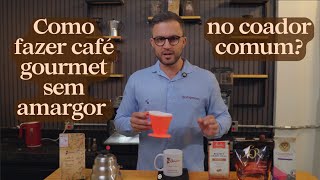 Como fazer café gourmet sem amargor no coador comum