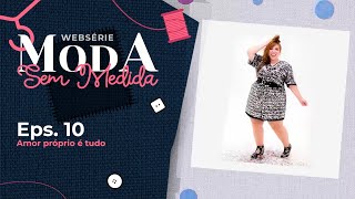 Moda sem medida - Eps. 10 | Amor próprio é tudo