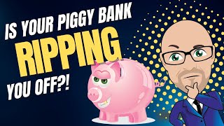 Is Your Piggy Bank Ripping You Off?