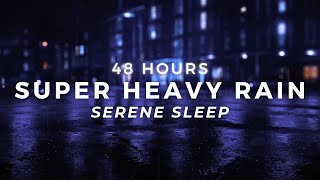 Heavy Rain Sleep FAST - 48 Hours Super Heavy Rain to Stop Insomnia